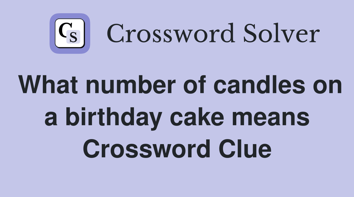 What number of candles on a birthday cake means Crossword Clue